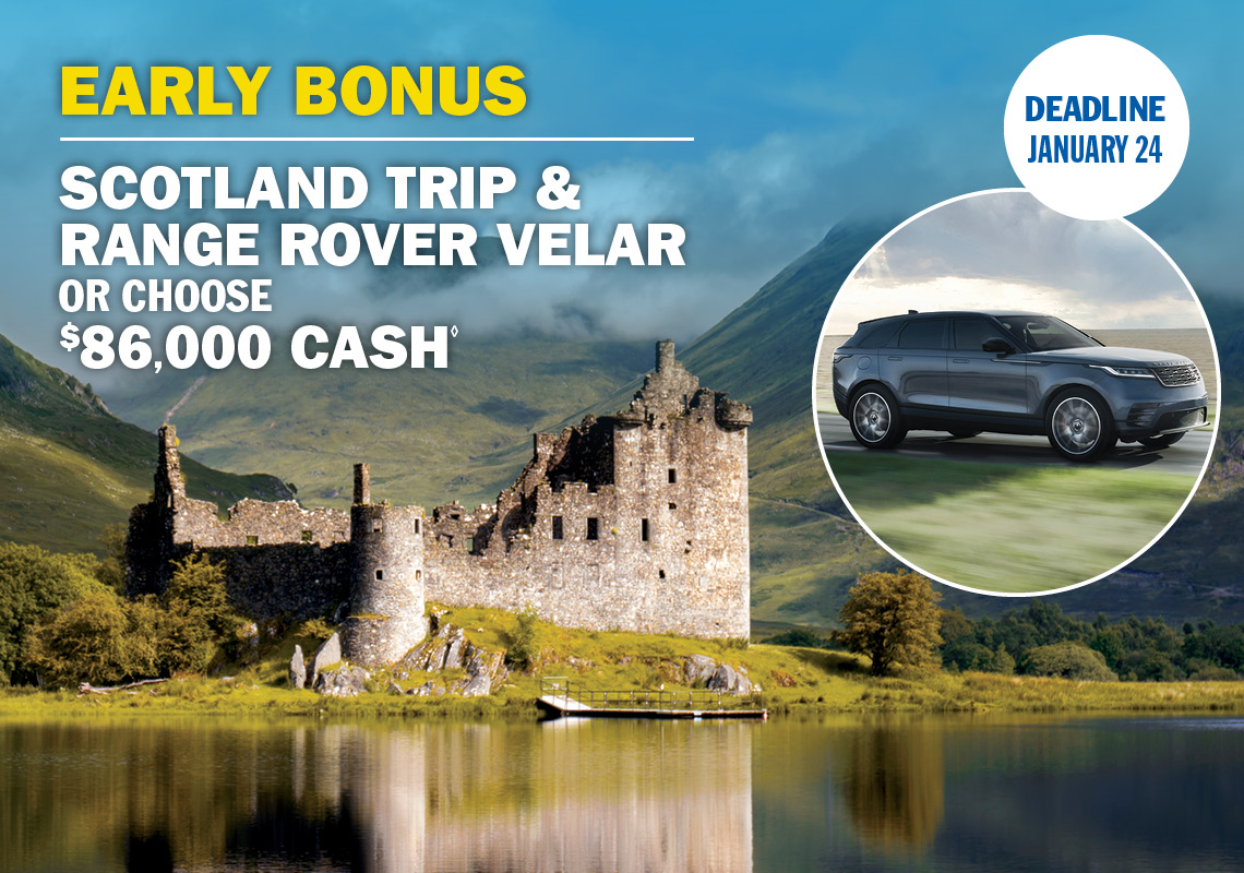 Early Bonus Prize - Scotland Trip & Range Rover Velar or choose $86,000 cash.