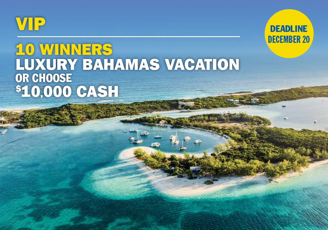 VIP Prize - 10 Winners, Luxury Bahamas Vacation or choose $10,000 cash.