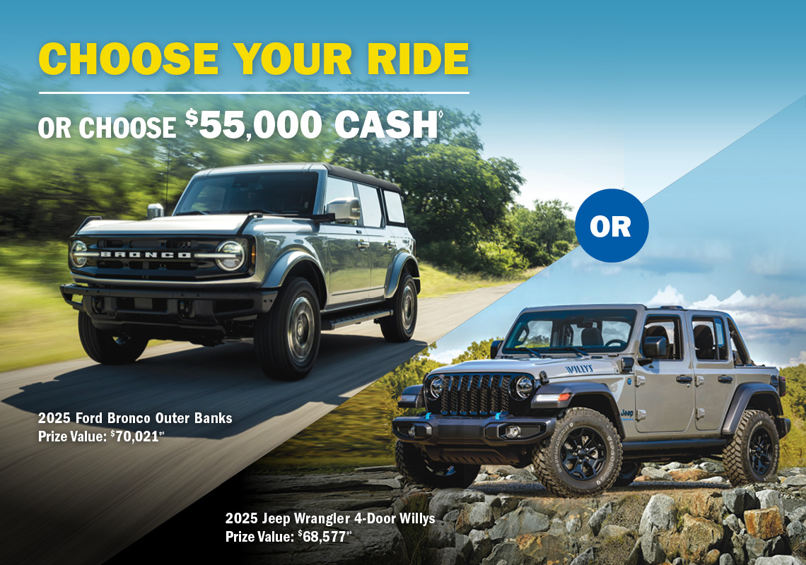 Choose your ride, or choose $55,000 cash. 2025 Ford Bronco Outer Banks & 2025 Jeep Wrangler 4-door Willys.