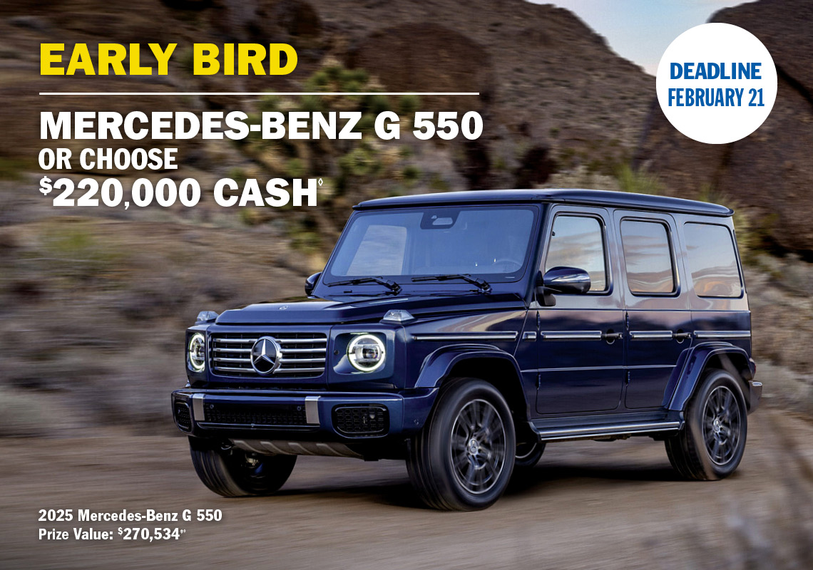 Early Bird Prize - Mercedes-Benz G 550 or choose $220,000 cash.