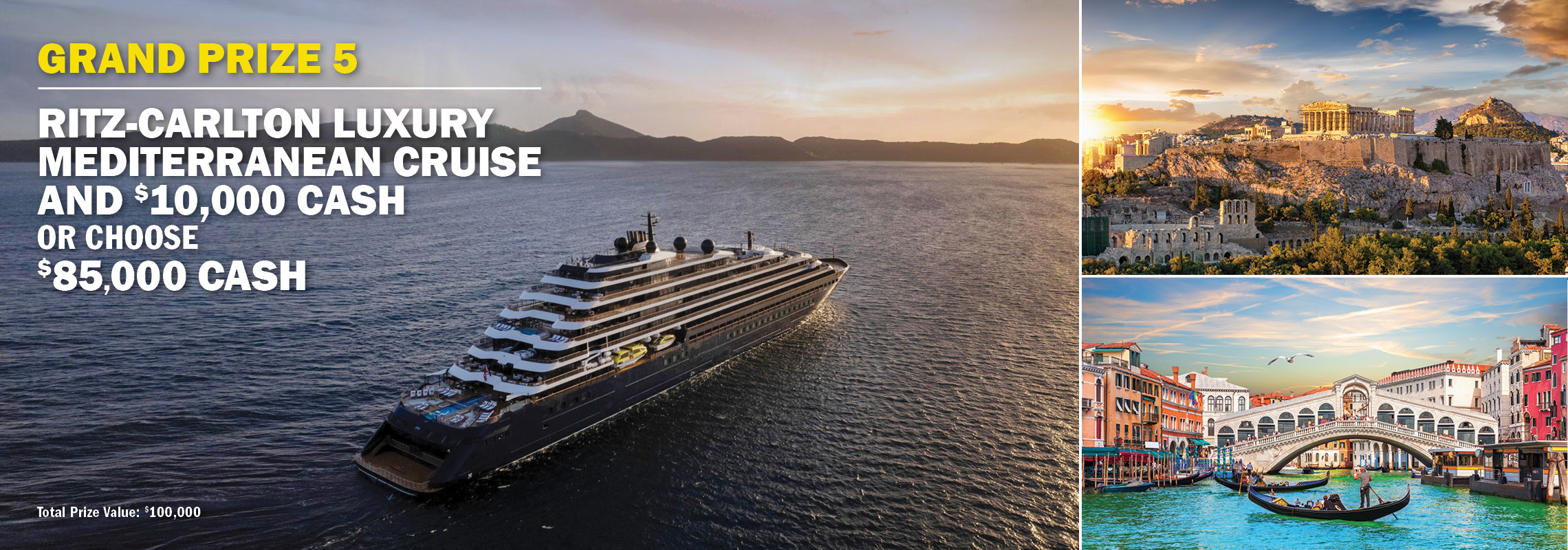 Grand Prize 5 - Ritz Carlton luxury cruise or $85,000 cash.