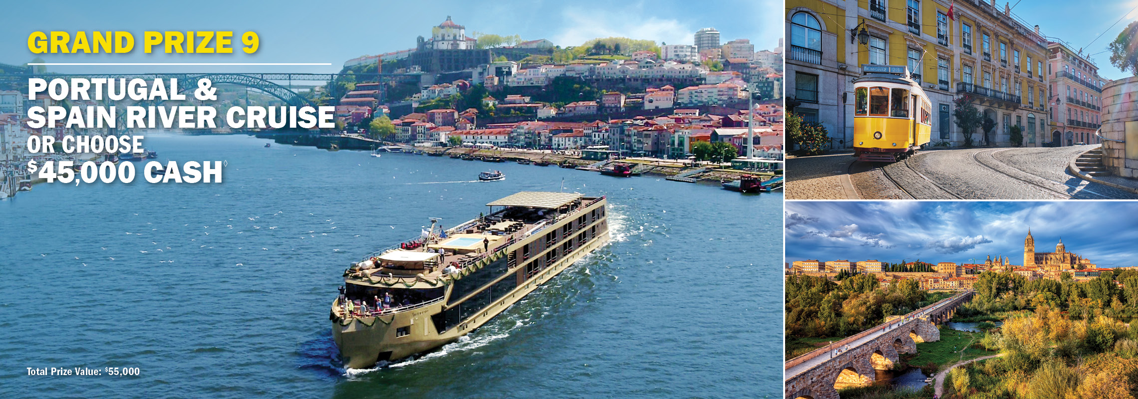 Grand Prize 9 - Portugal & Spain river cruise or choose $45,000 cash.