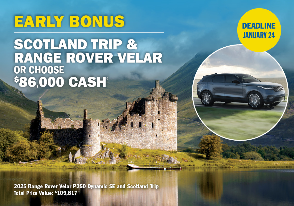 Early Bonus Prize - Scotland trip & Range Rover Velar or choose $86,000 cash.